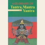 A Glossary of Tantra, Mantra and Yantra