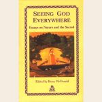 Seeing God Everywhere Essays on Nature and the Sacred