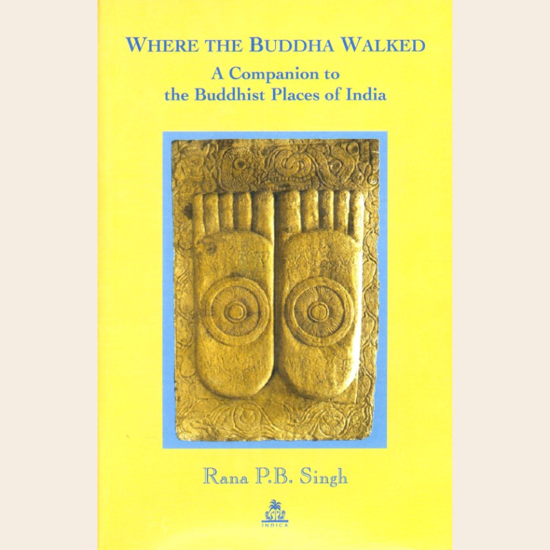 Where the Buddha Walked (HB)-603 Where the Buddha Walked A Companion to the Buddhist Places of India (HB) - Image 1