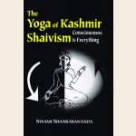The Yoga of Kashmir Shaivism Consciousness is Everything