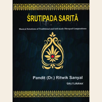 Srutipada Sarita: Musical Notations Of Traditional and Self Made Dhrupad Compositions